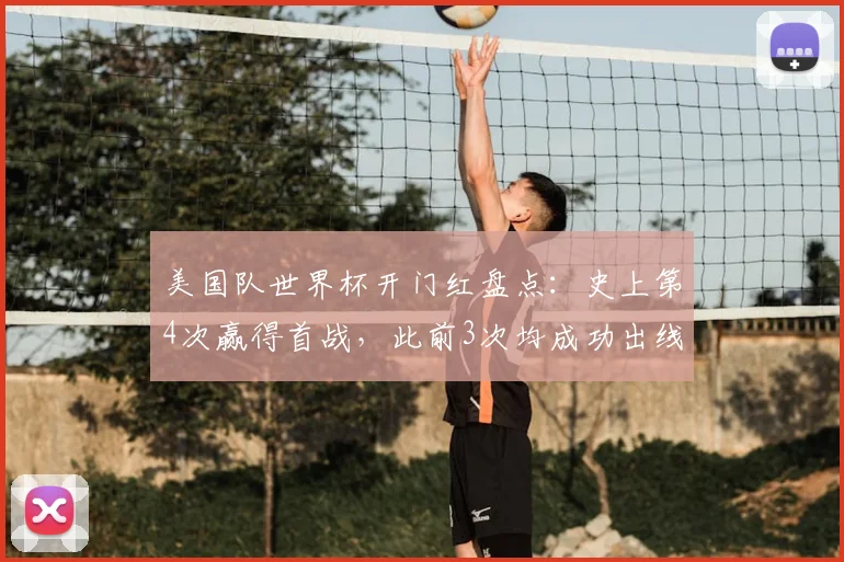 美国队世界杯开门红盘点：史上第4次赢得首战，此前3次均成功出线，2026年能否延续纪录？